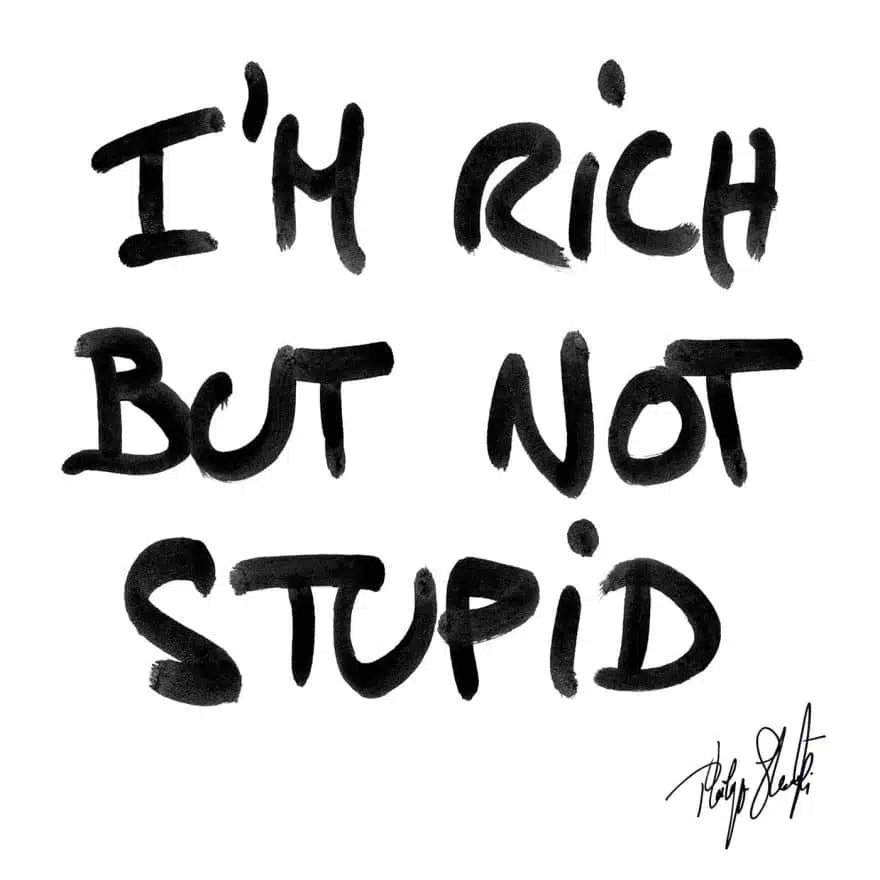 I'm rich but not stupid